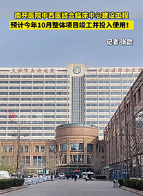 南开医院中西医结合临床中心建设工程预计今年10月整体项目竣工并投入使用
