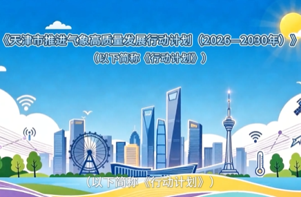 视频：《天津市推进气象高质量发展行动计划（2026—2030年）》视频解读
